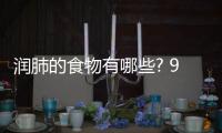 润肺的食物有哪些? 9种润肺的食物帮你保护好肺